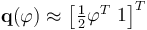 \textbf{q}(\varphi) \approx \begin{bmatrix}\frac{1}{2} \varphi^T \ 1\end{bmatrix}^T