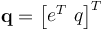 \textbf{q} =\begin{bmatrix}e^T \ q \end{bmatrix}^T